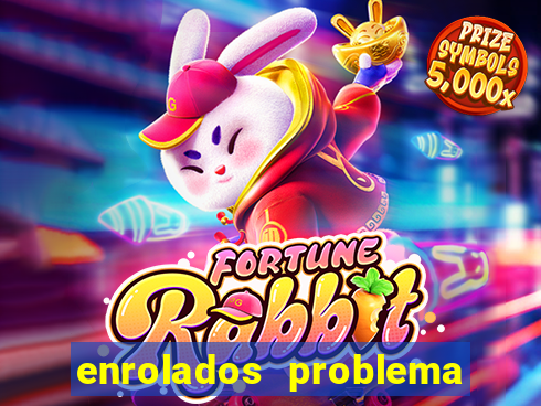 enrolados problema em dobro click jogos